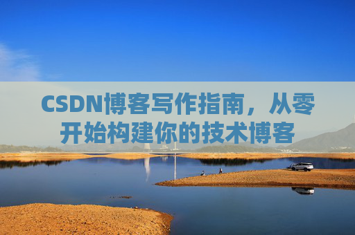 CSDN博客写作指南，从零开始构建你的技术博客